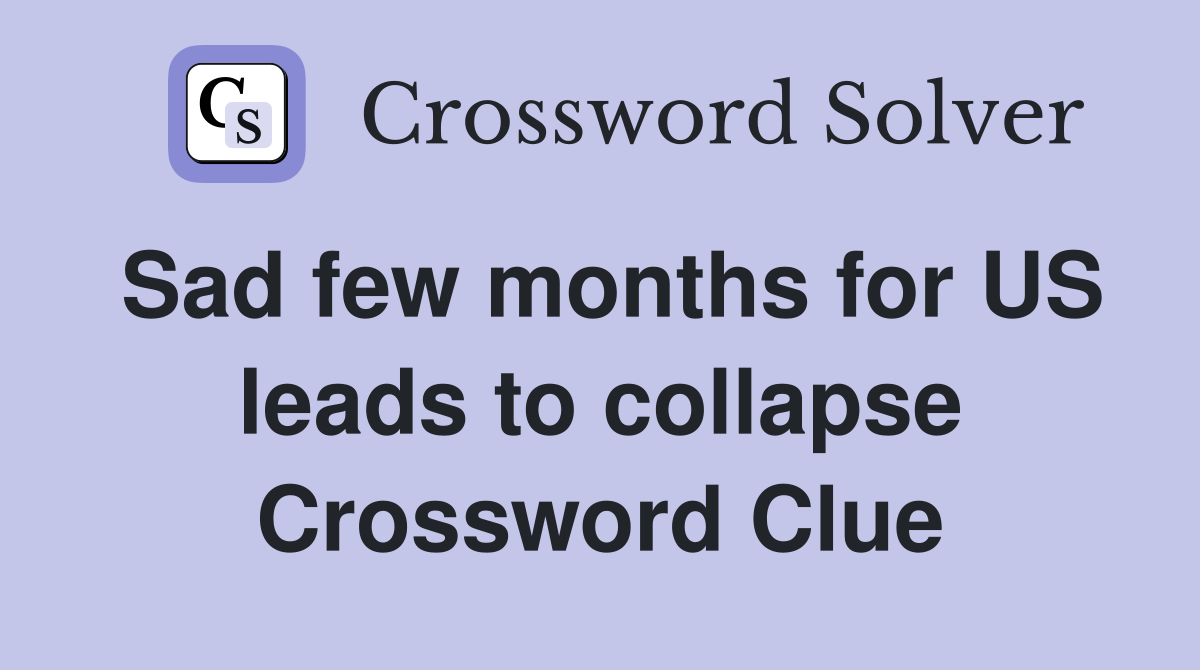 Sad few months for US leads to collapse Crossword Clue