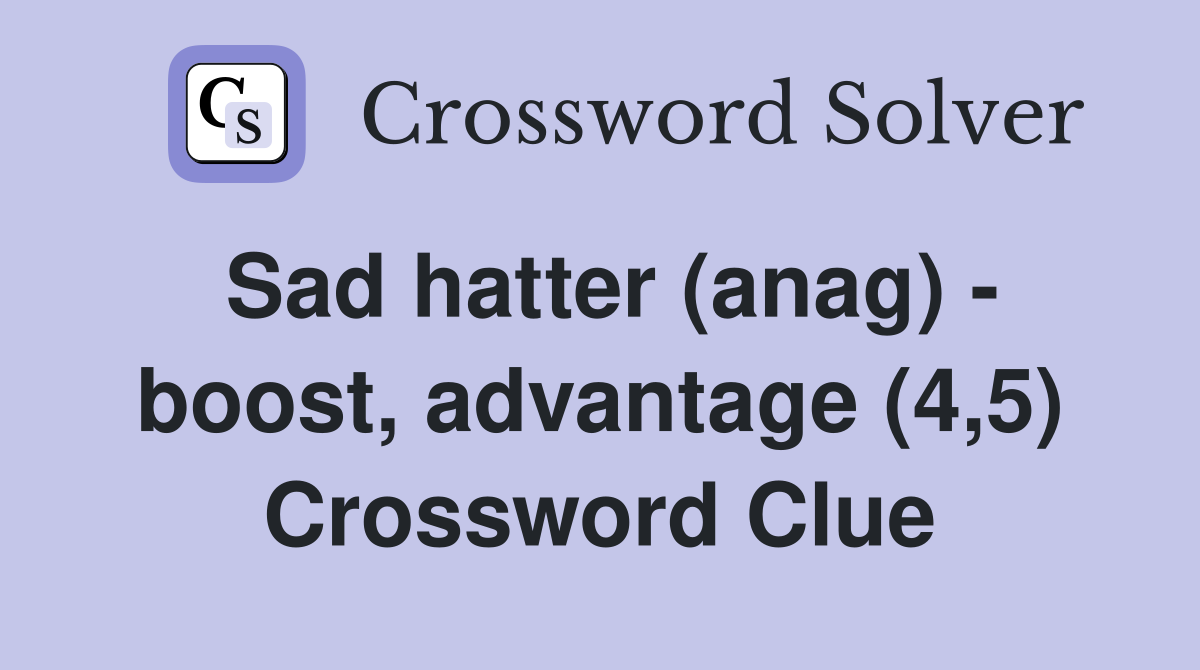Sad hatter (anag) - boost, advantage (4,5) Crossword Clue
