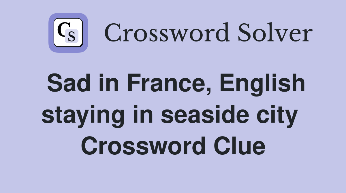 Sad in France, English staying in seaside city  Crossword Clue