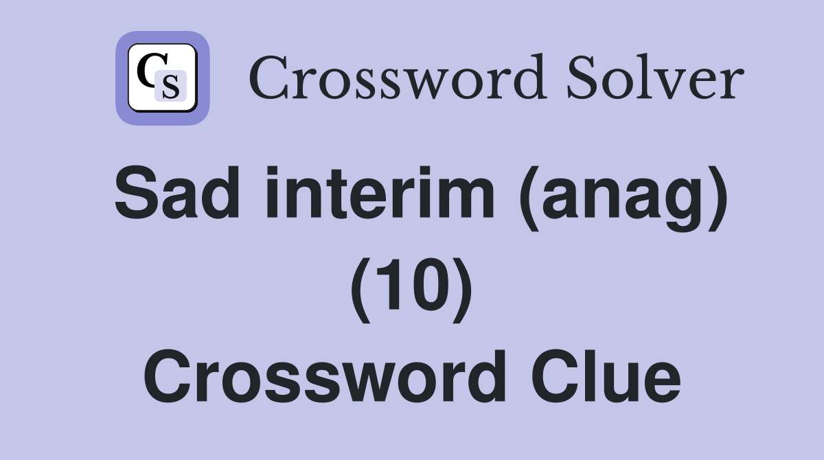 Sad interim (anag) (10) Crossword Clue