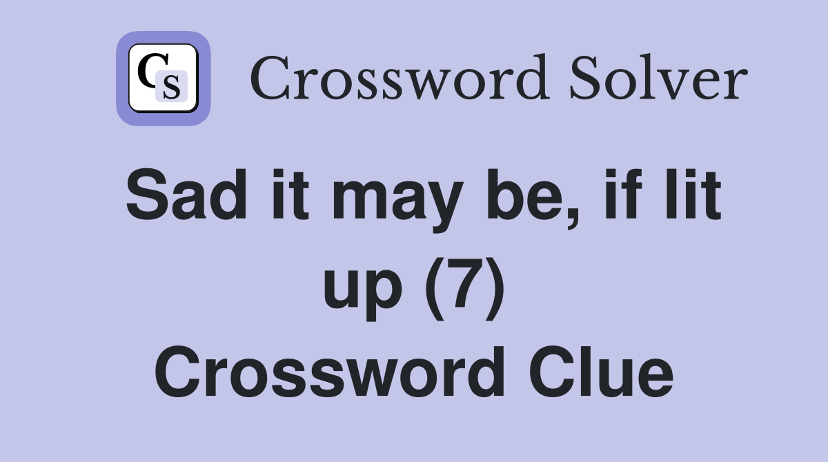 Sad it may be, if lit up (7) Crossword Clue