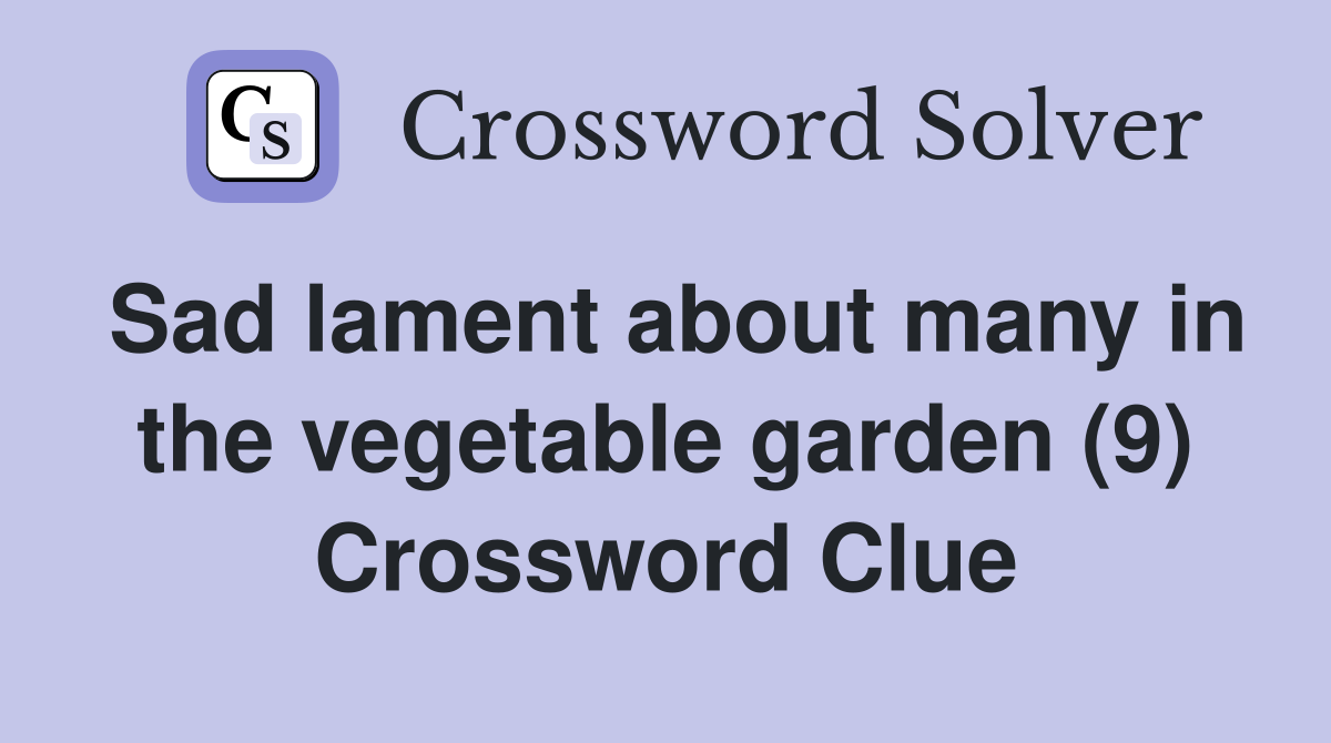 Sad lament about many in the vegetable garden (9) Crossword Clue