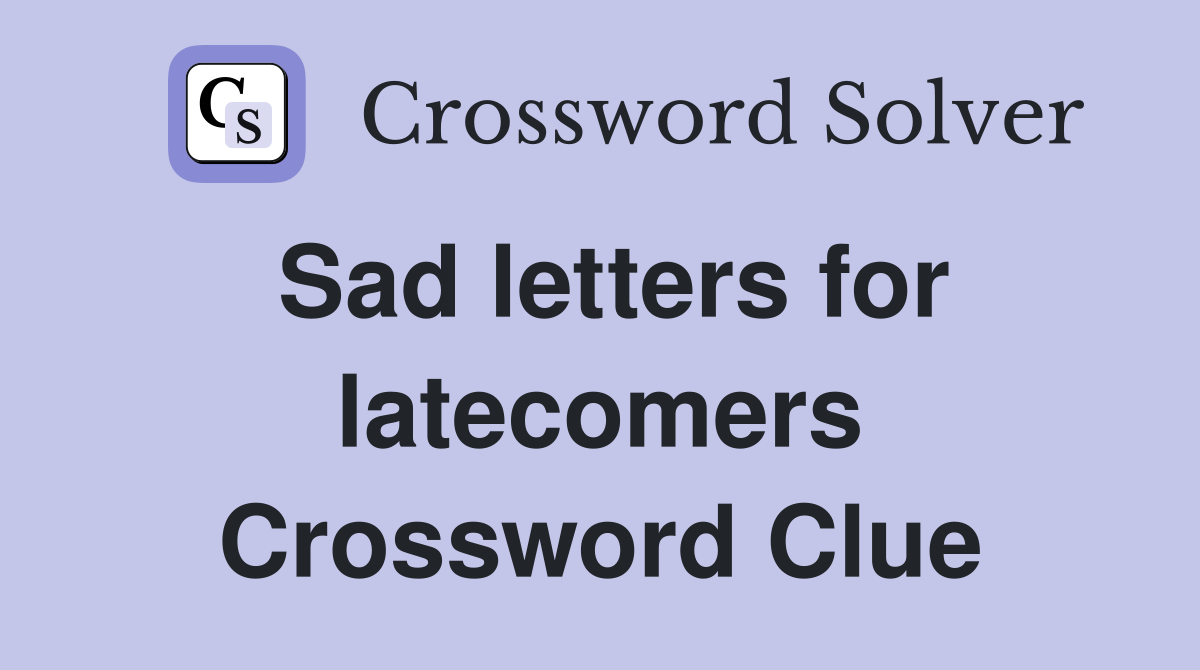 Sad letters for latecomers Crossword Clue