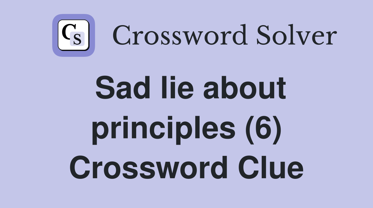 Sad lie about principles (6) Crossword Clue