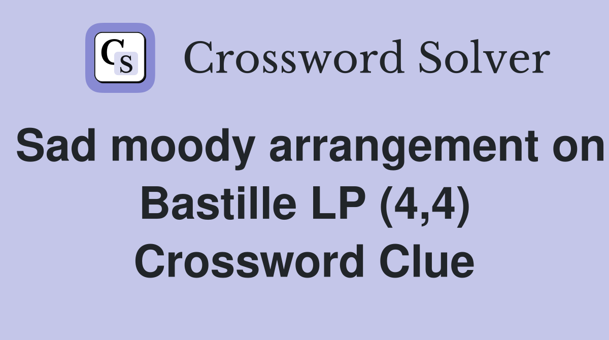 Sad moody arrangement on Bastille LP (4,4) Crossword Clue