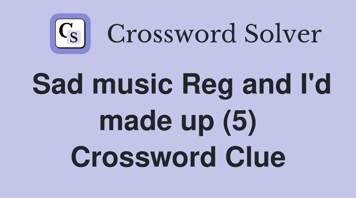 Sad music Reg and I'd made up (5) Crossword Clue