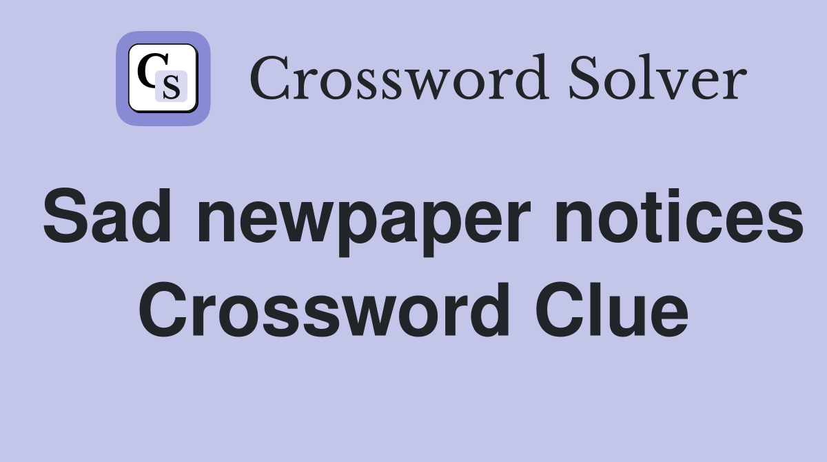 Sad newpaper notices Crossword Clue