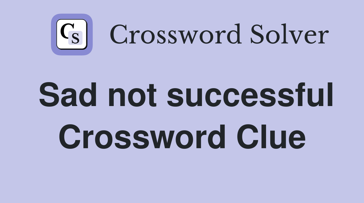 Sad not successful Crossword Clue