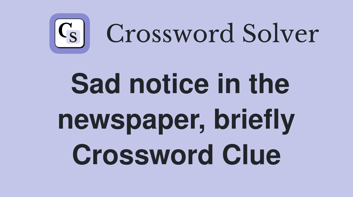Sad notice in the newspaper, briefly Crossword Clue