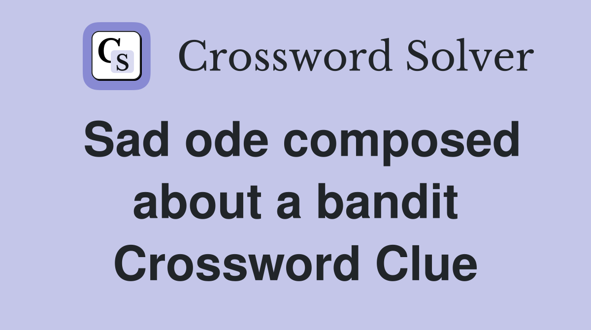 Sad ode composed about a bandit Crossword Clue
