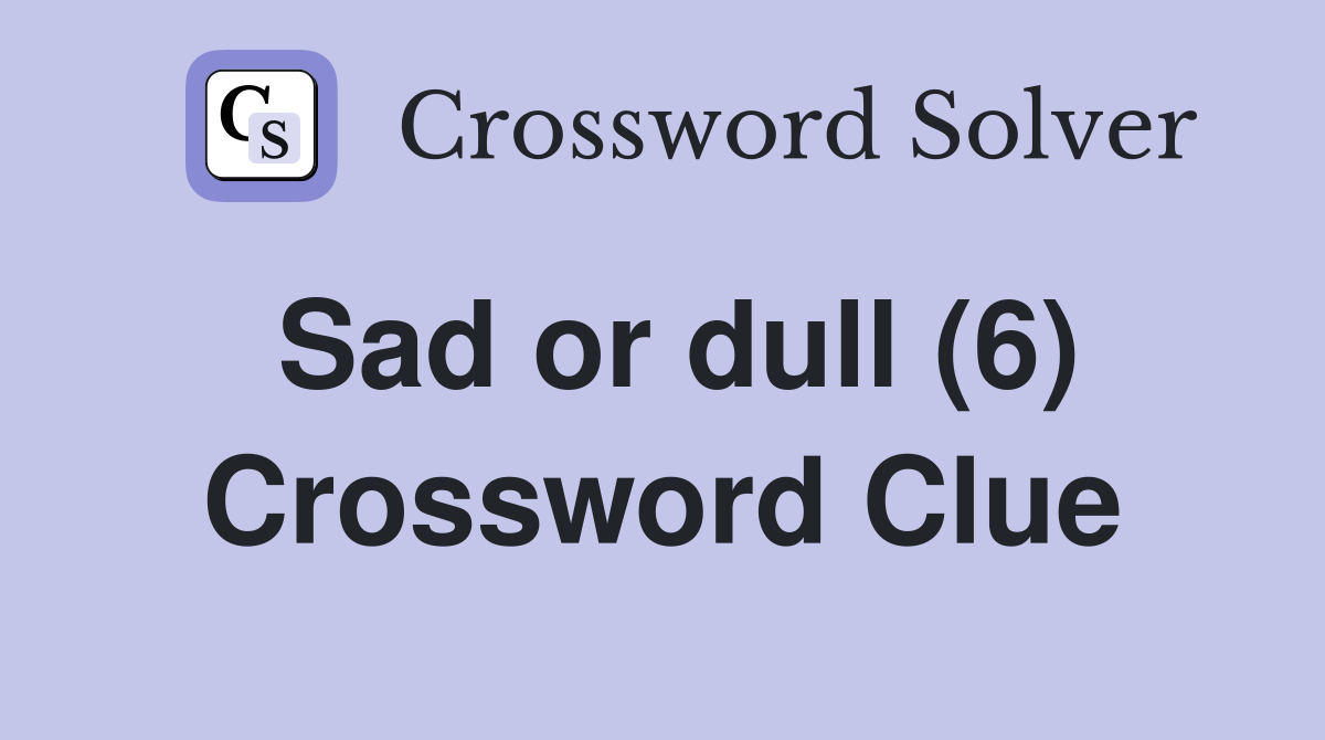 Sad or dull (6) Crossword Clue