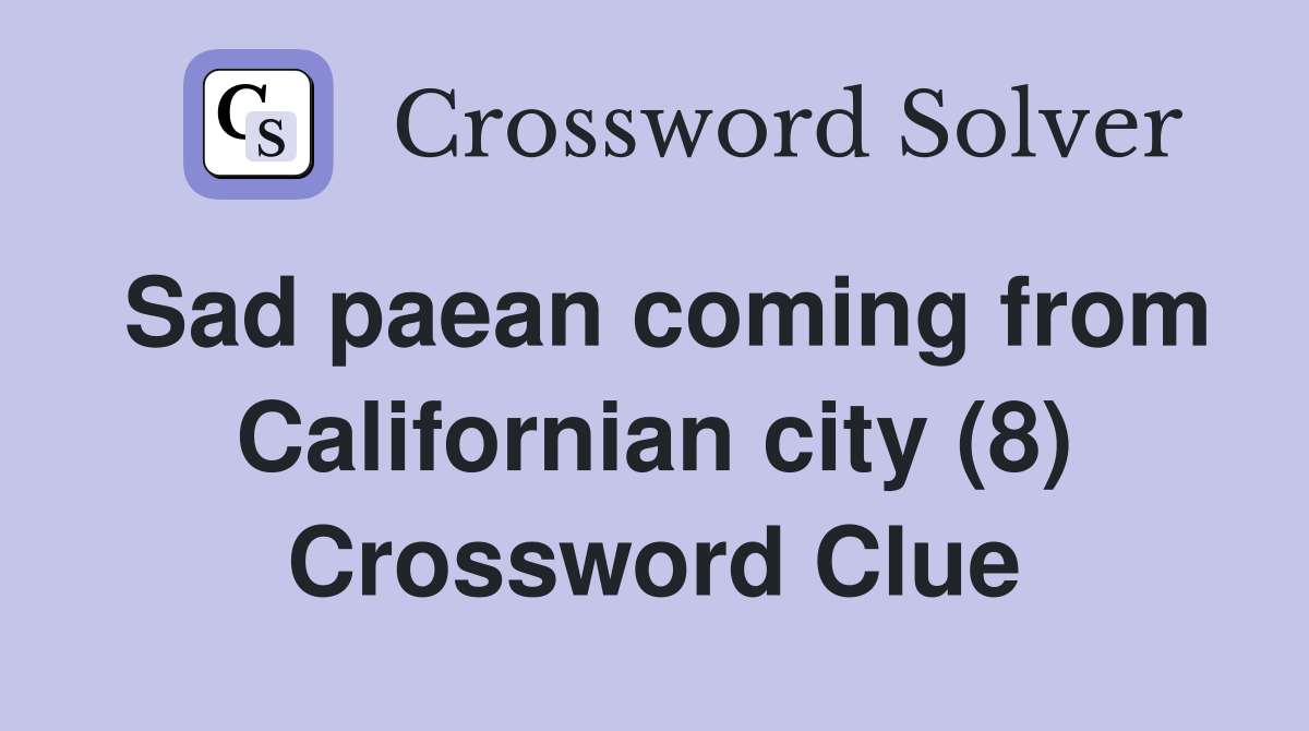 Sad paean coming from Californian city (8) Crossword Clue
