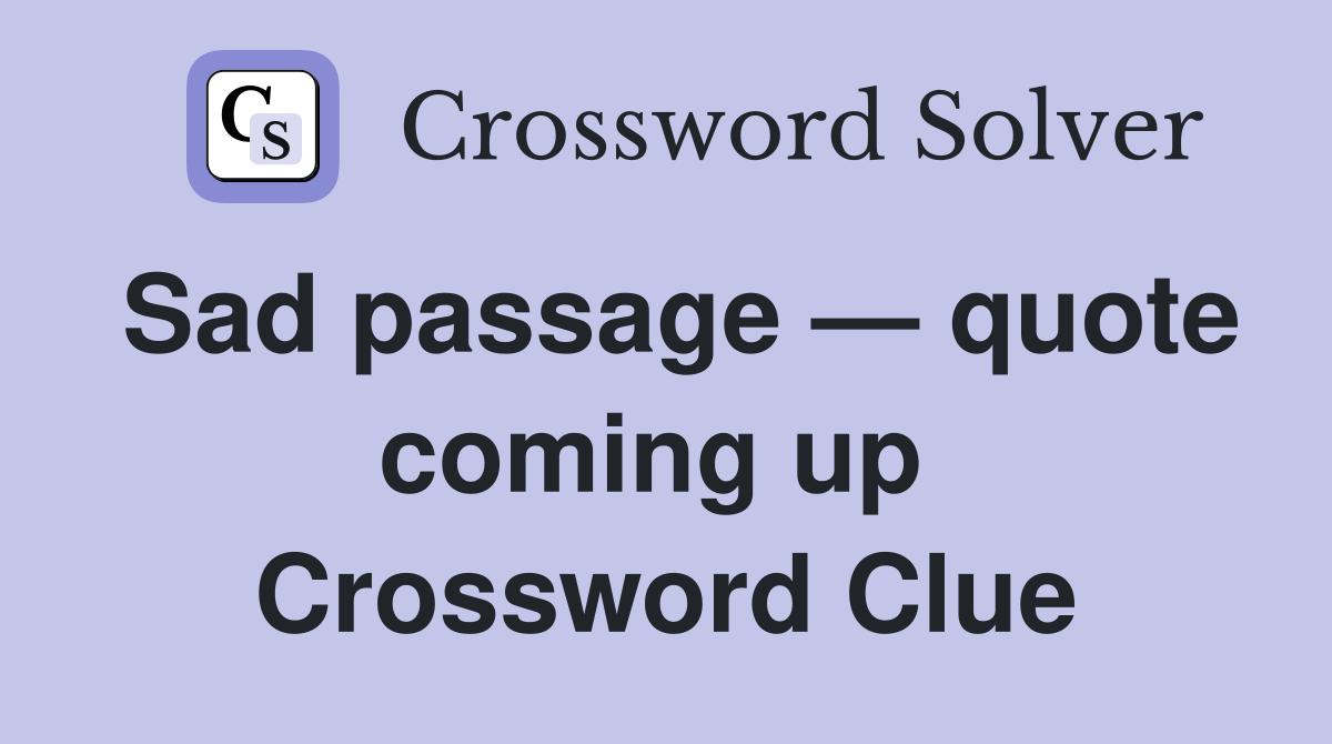 Sad passage — quote coming up  Crossword Clue