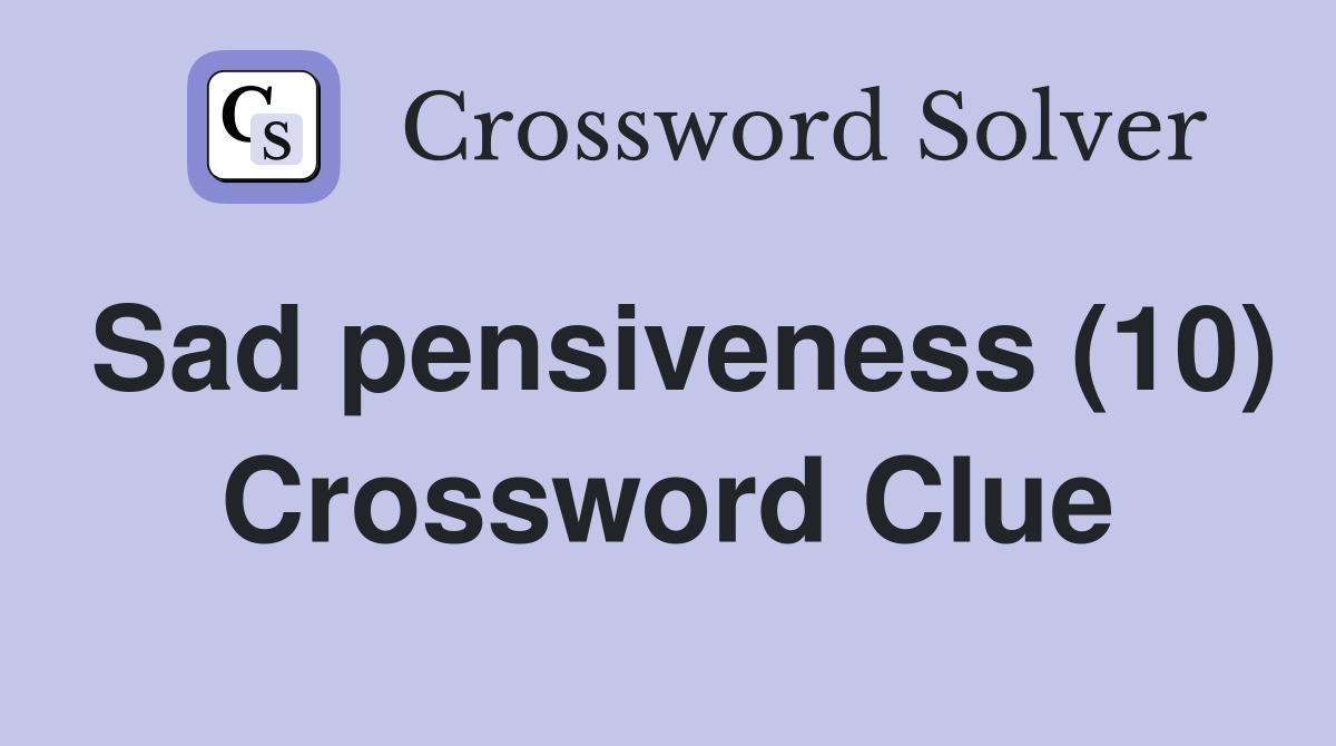 Sad pensiveness (10) Crossword Clue