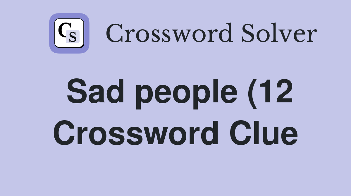 Sad people (12) Crossword Clue Answers Crossword Solver Sad people (12) Crossword Clue Answers Crossword Solver