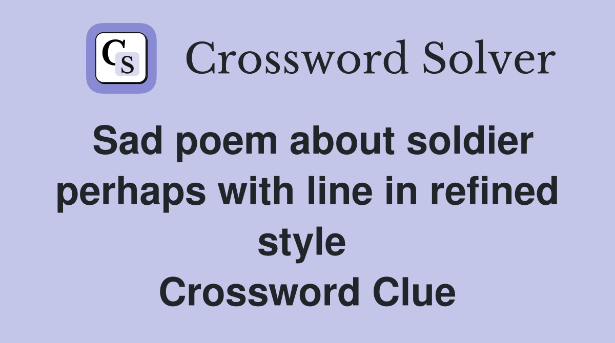 Sad poem about soldier perhaps with line in refined style  Crossword Clue