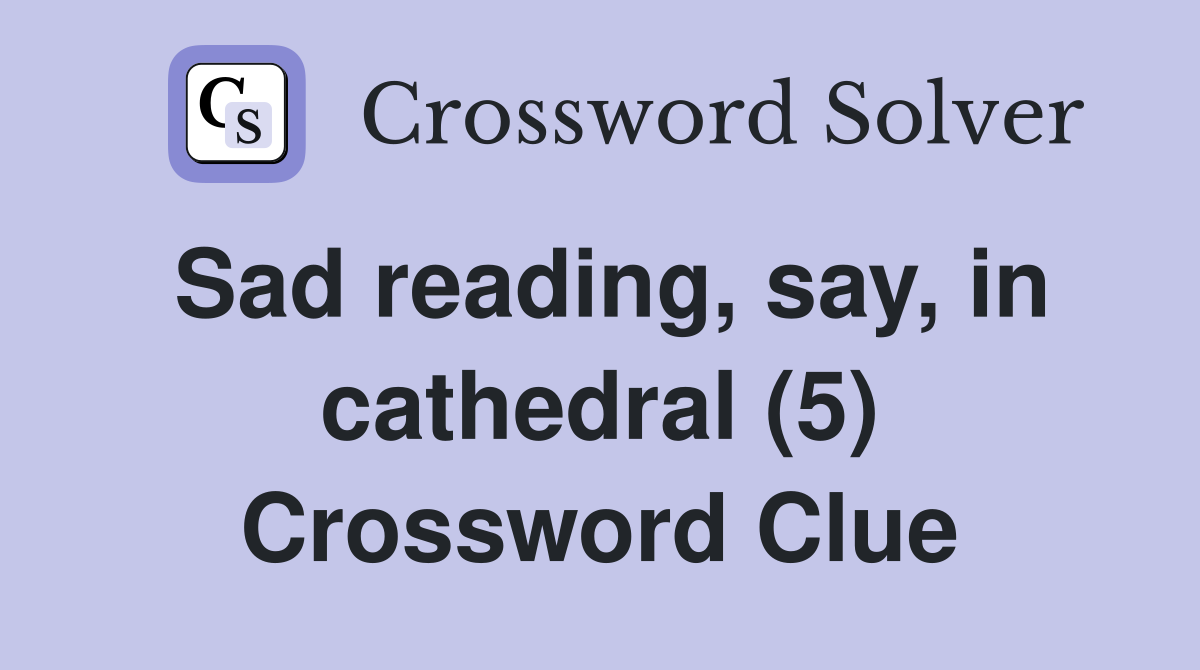 Sad reading, say, in cathedral (5) Crossword Clue