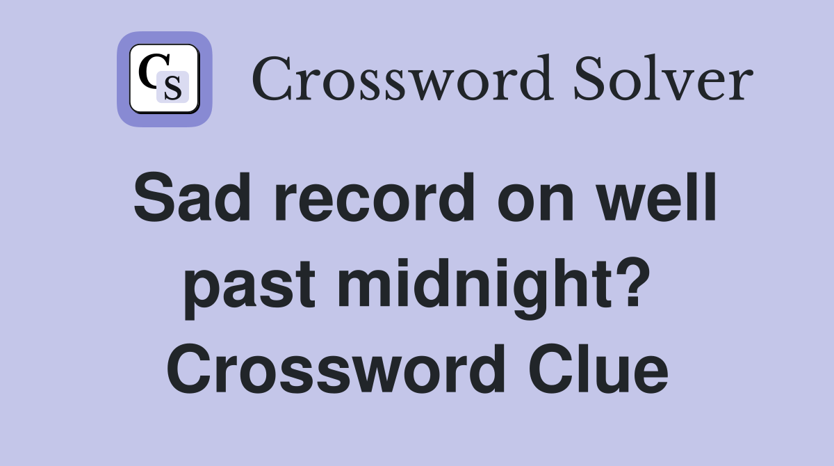 Sad record on well past midnight? Crossword Clue