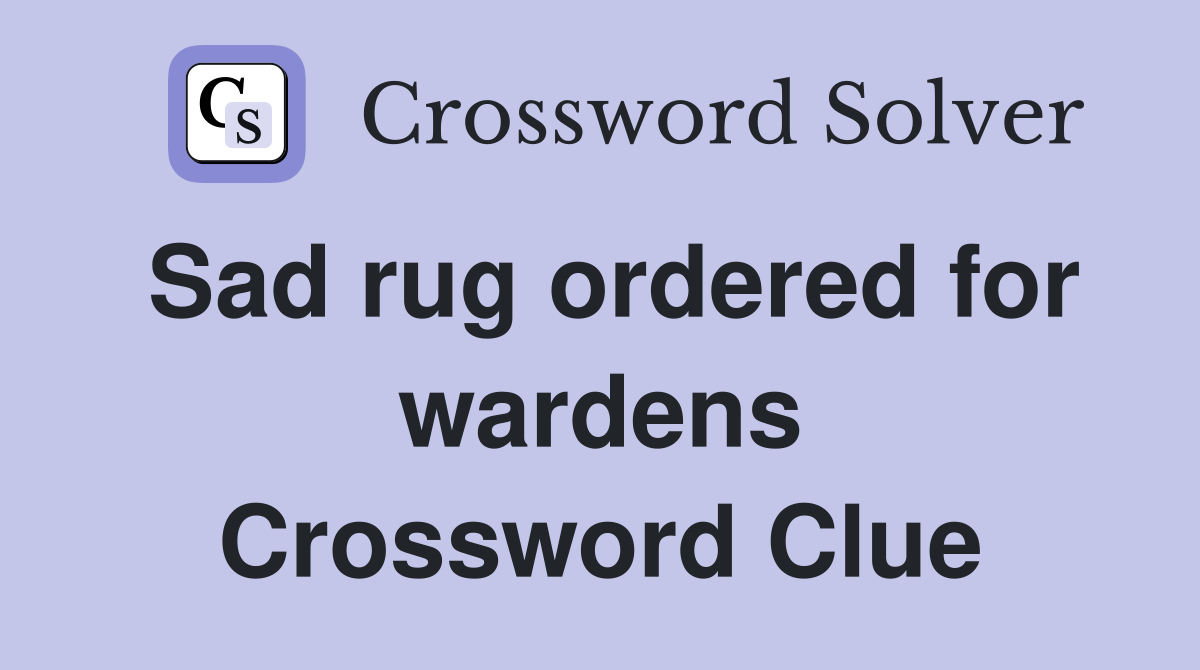 Sad rug ordered for wardens Crossword Clue