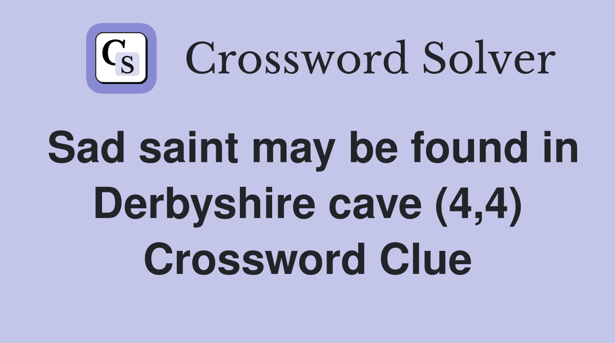 Sad saint may be found in Derbyshire cave (4,4) Crossword Clue