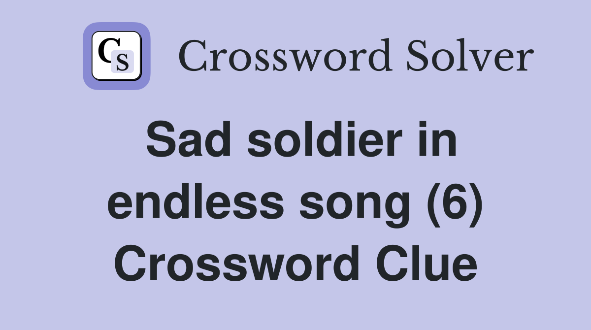 Sad soldier in endless song (6) Crossword Clue