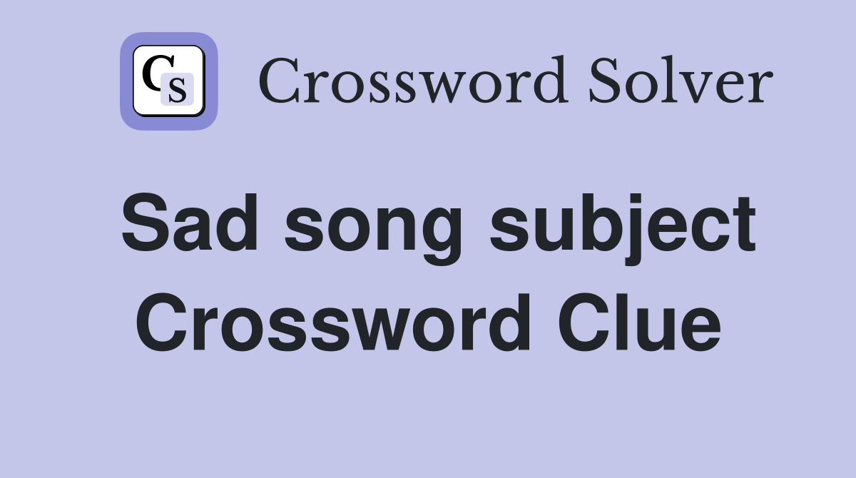 Sad song subject Crossword Clue