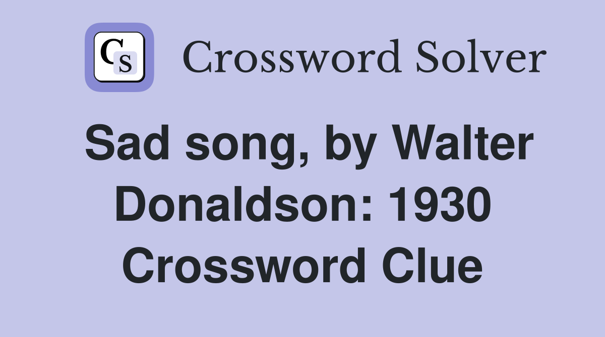 Sad song, by Walter Donaldson: 1930 Crossword Clue