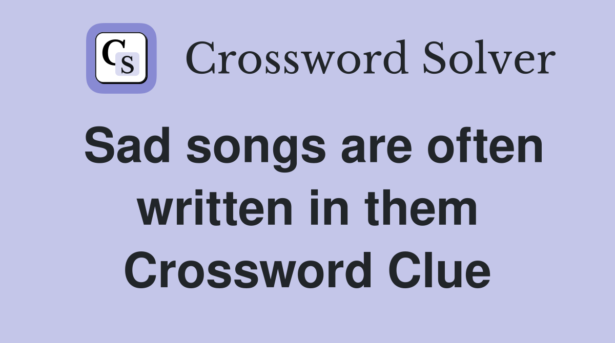 Sad songs are often written in them Crossword Clue