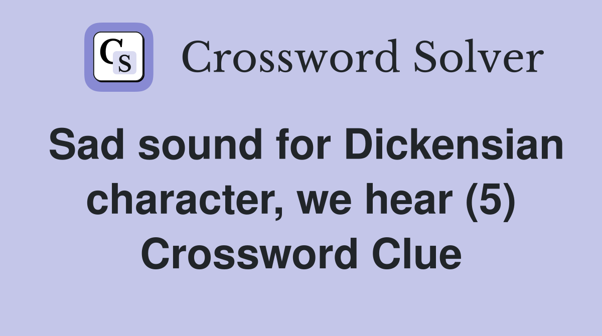 Sad sound for Dickensian character, we hear (5) Crossword Clue