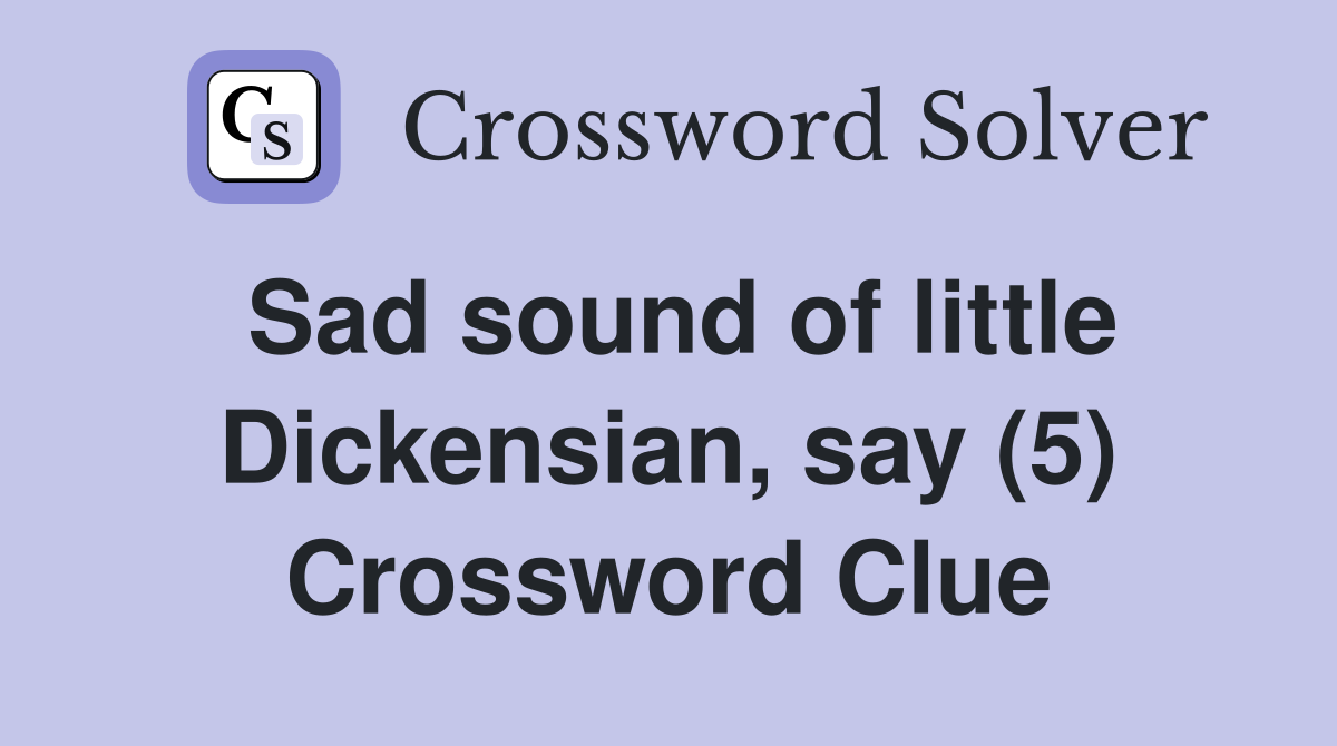 Sad sound of little Dickensian, say (5) Crossword Clue
