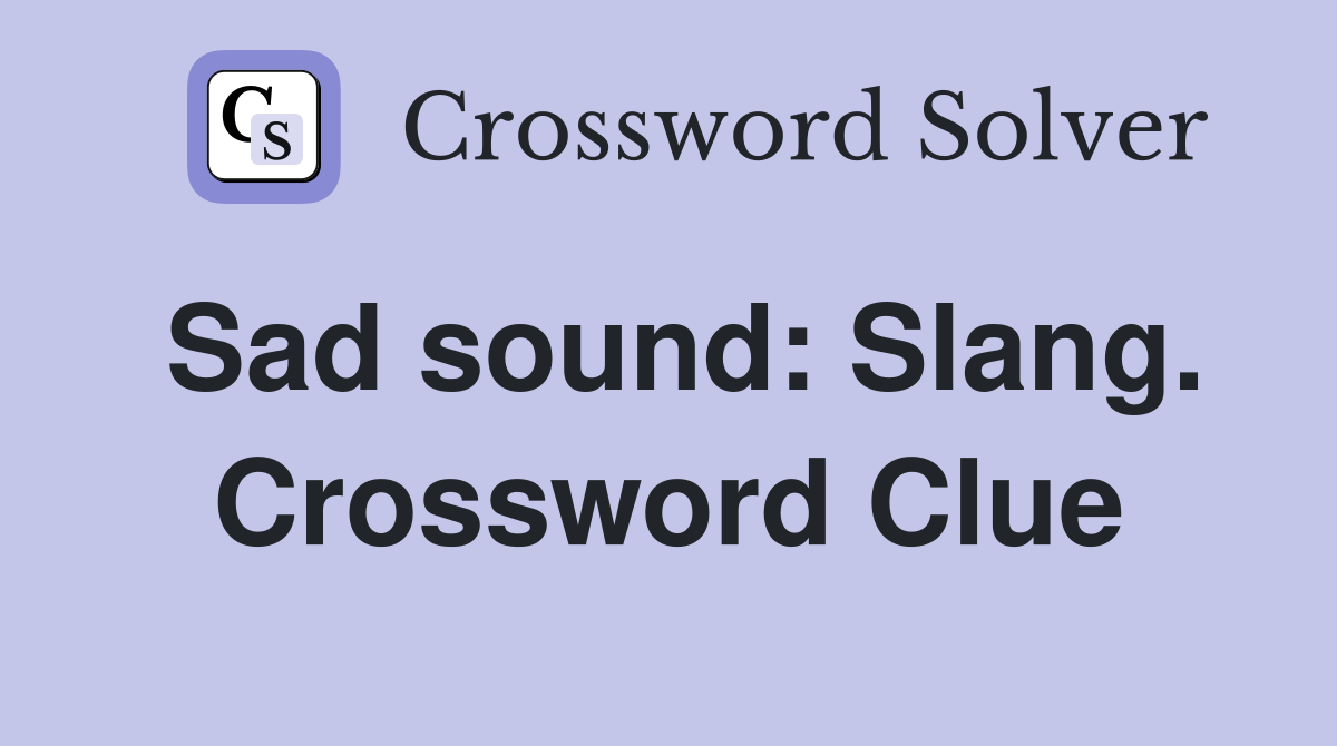 Sad sound: Slang. Crossword Clue