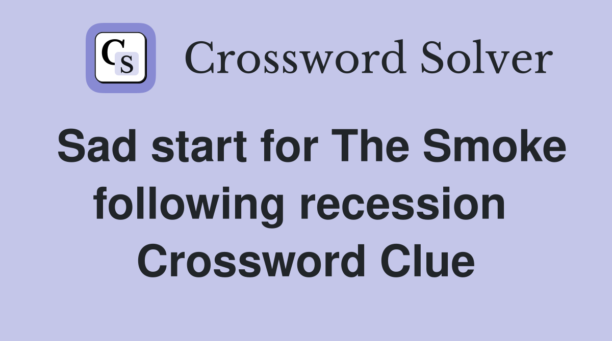Sad start for The Smoke following recession  Crossword Clue