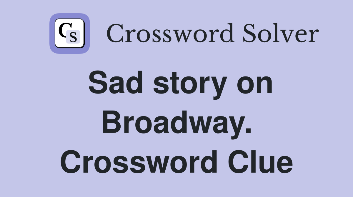Sad story on Broadway. Crossword Clue