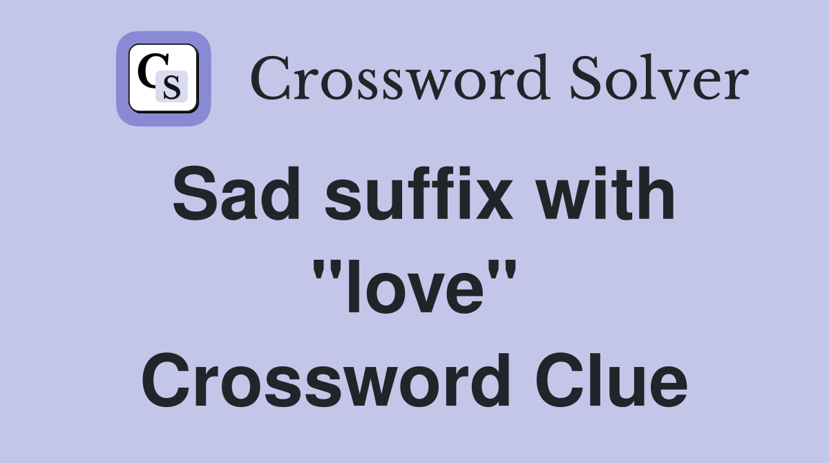 Sad suffix with "love" Crossword Clue