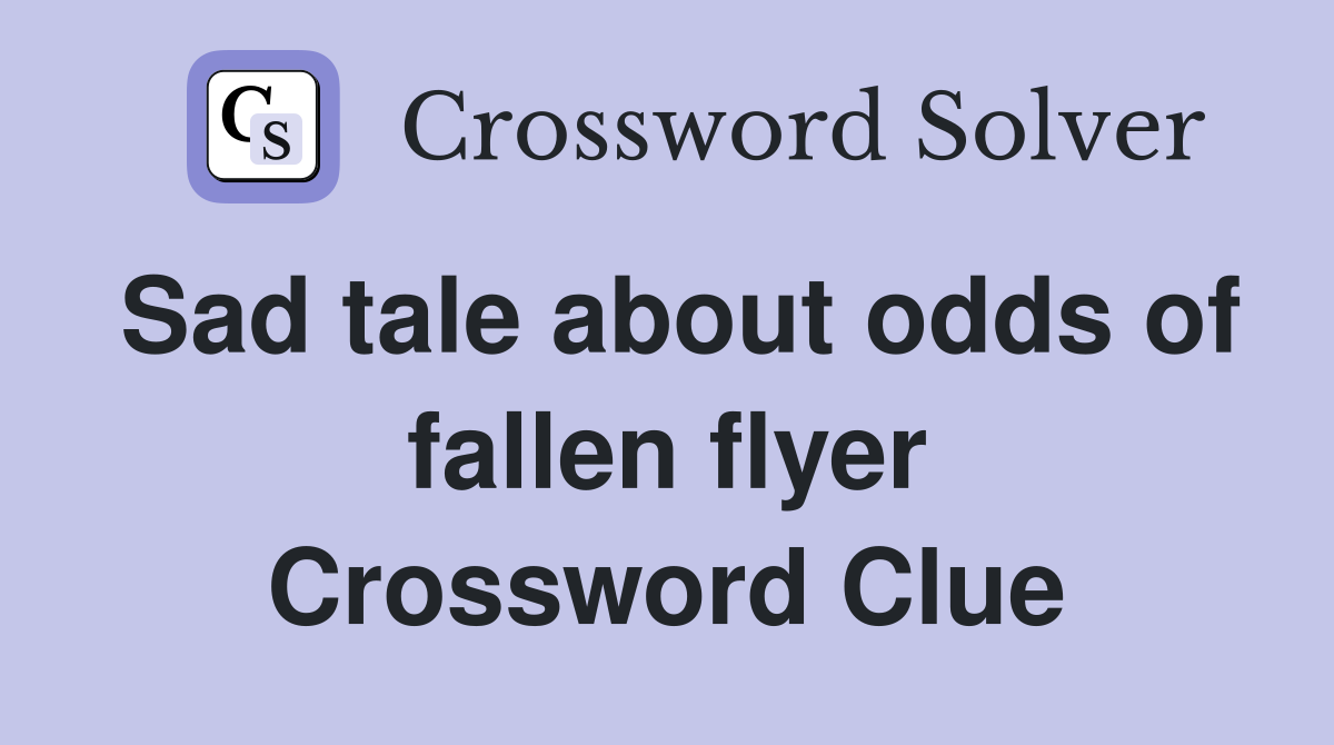 Sad tale about odds of fallen flyer Crossword Clue