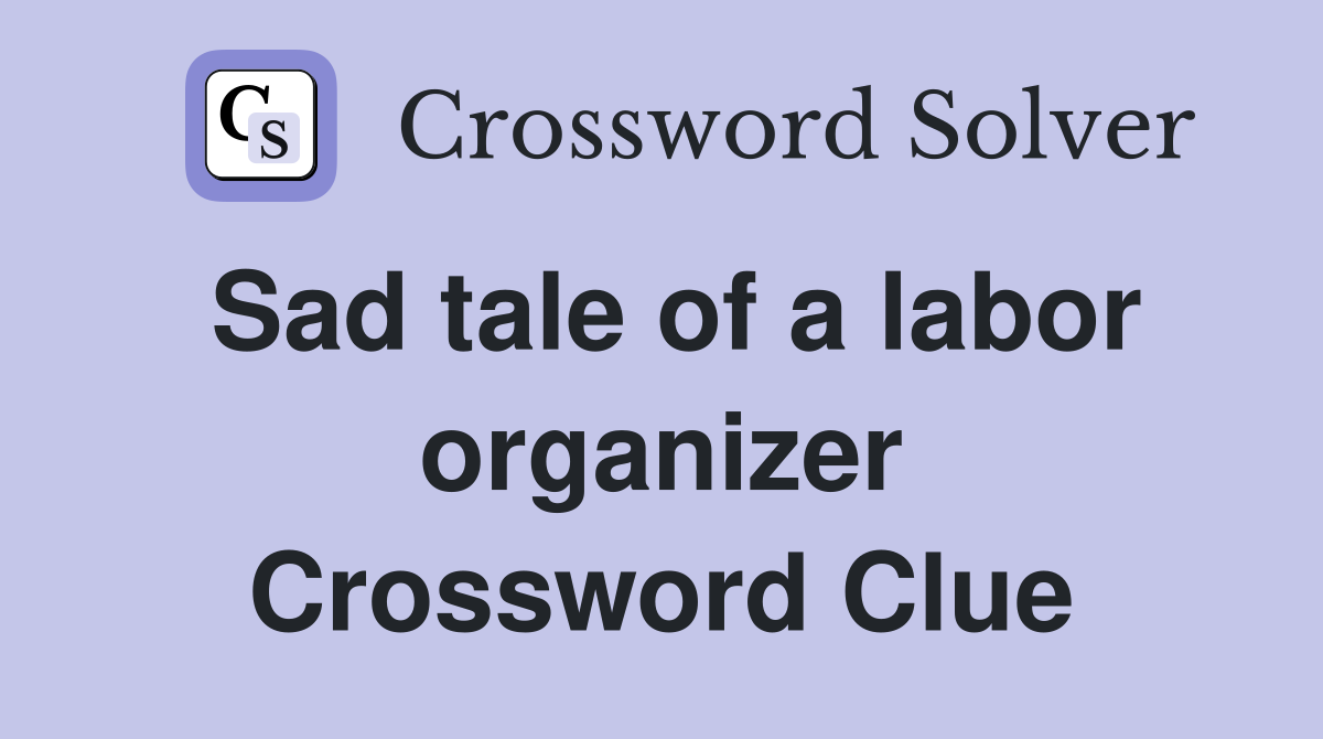 Sad tale of a labor organizer Crossword Clue