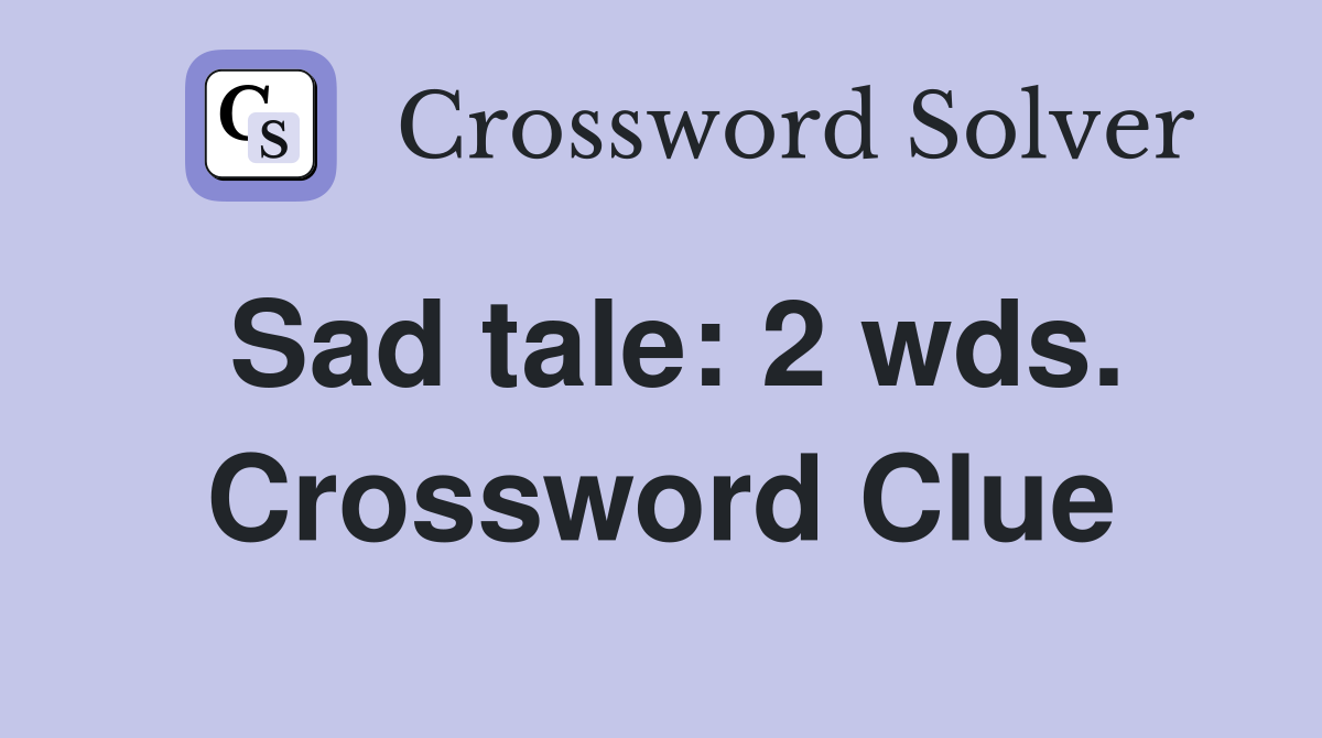 Sad tale: 2 wds. Crossword Clue