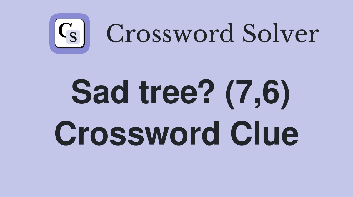 Sad tree? (7,6) Crossword Clue