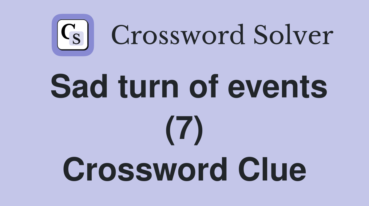 Sad turn of events (7) Crossword Clue
