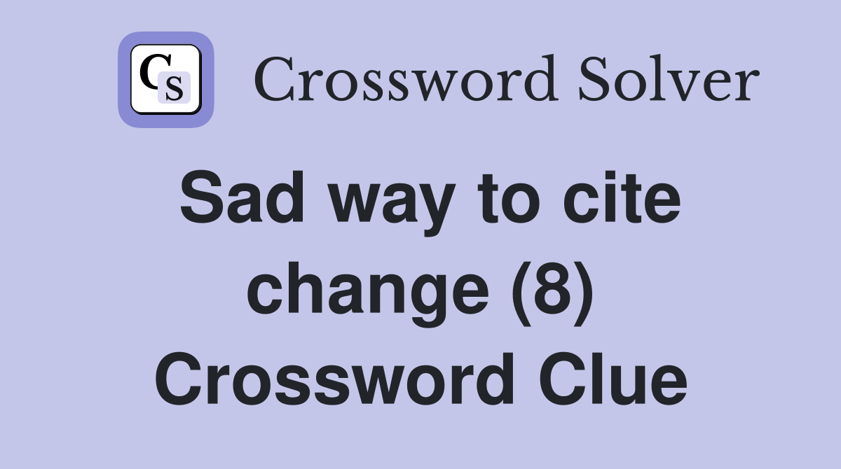 Sad way to cite change (8) Crossword Clue