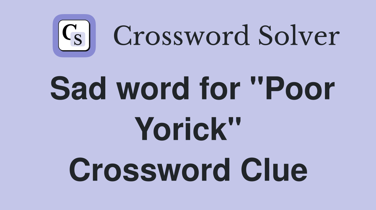 Sad word for "Poor Yorick" Crossword Clue