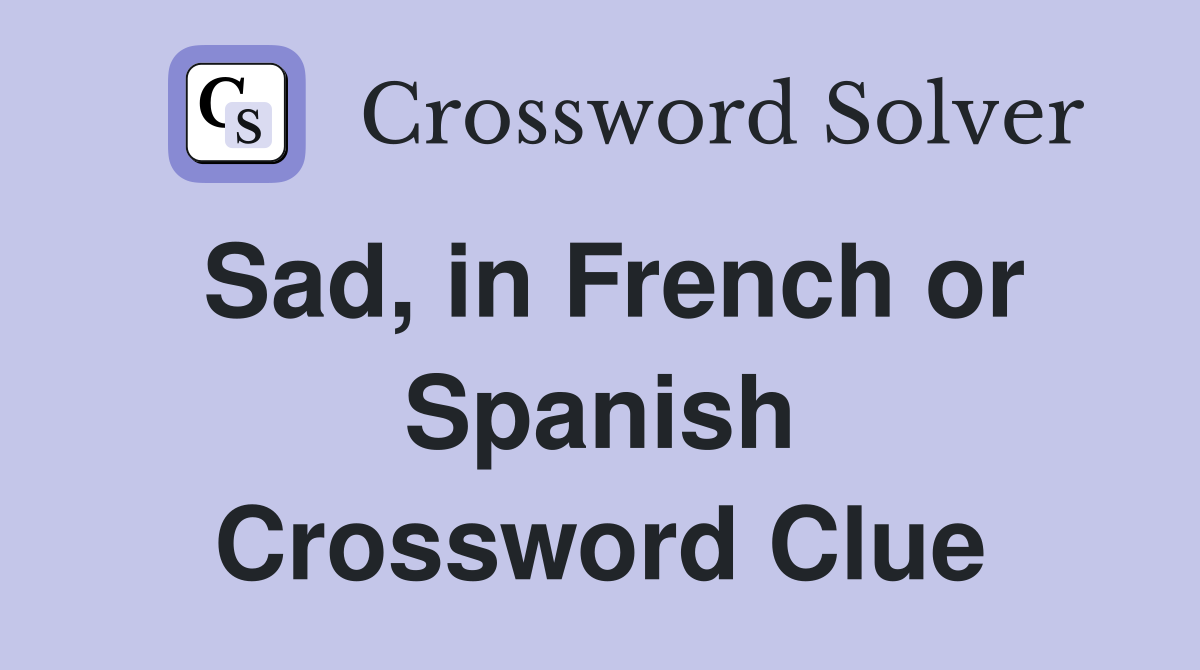 Sad, in French or Spanish Crossword Clue