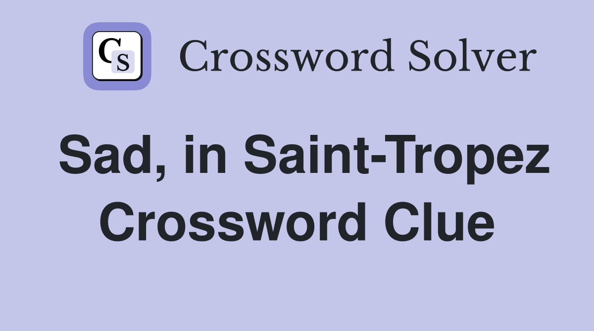 Sad, in Saint-Tropez Crossword Clue