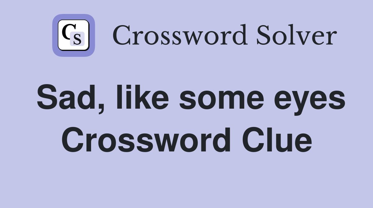 Sad, like some eyes Crossword Clue