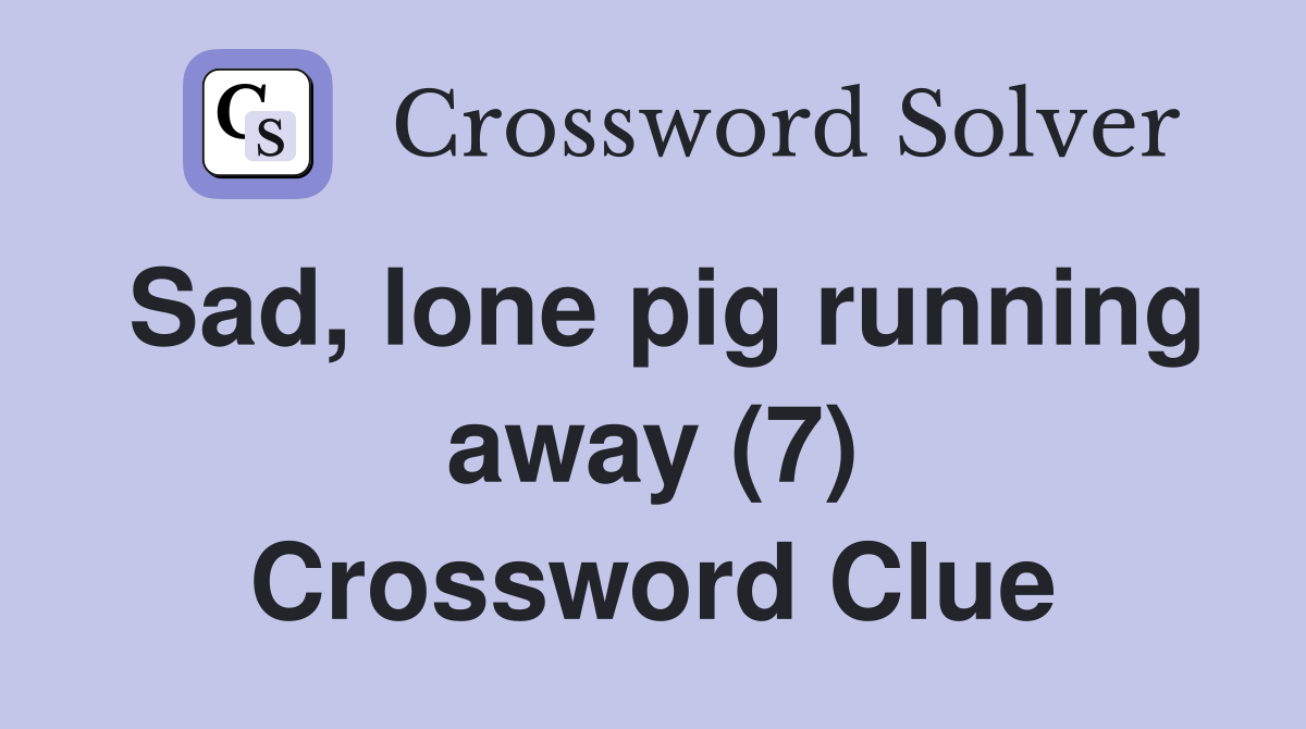 Sad, lone pig running away (7) Crossword Clue