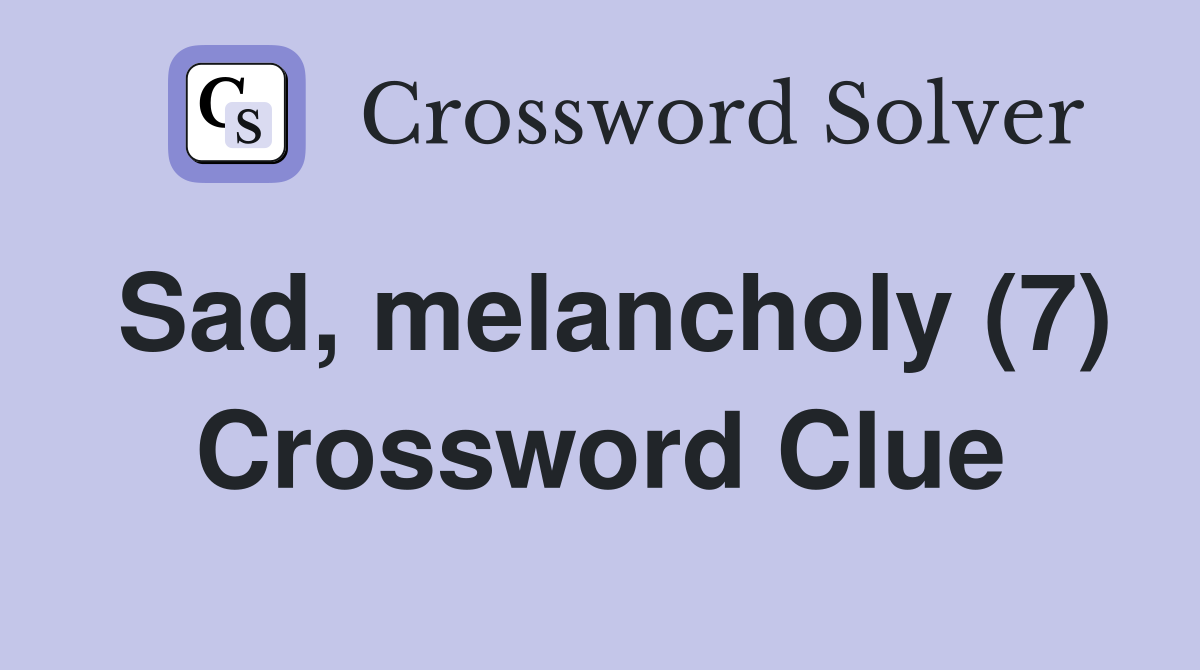 Sad, melancholy (7) Crossword Clue