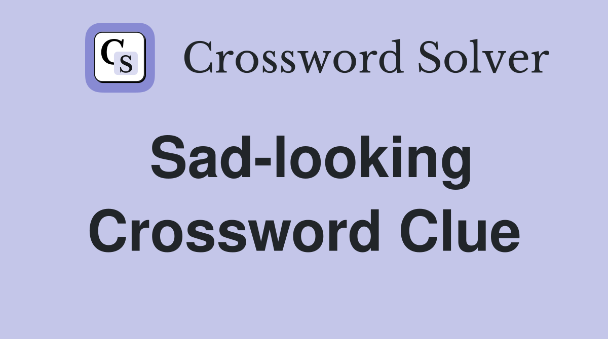 Sad-looking Crossword Clue