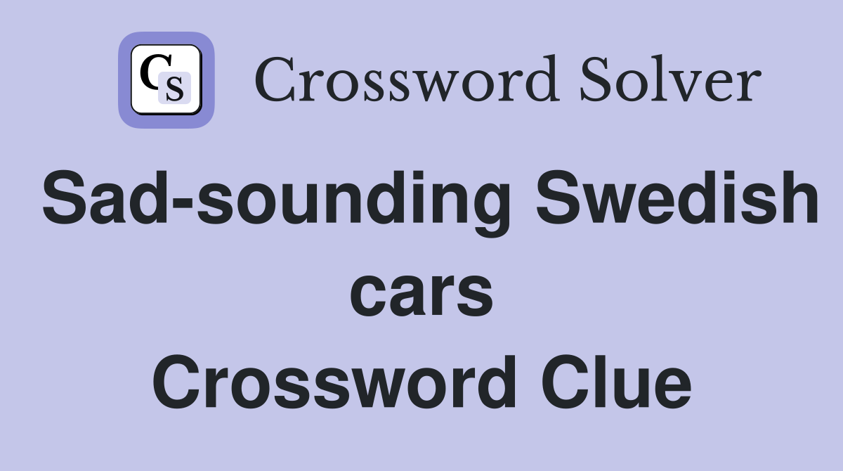 Sad-sounding Swedish cars Crossword Clue