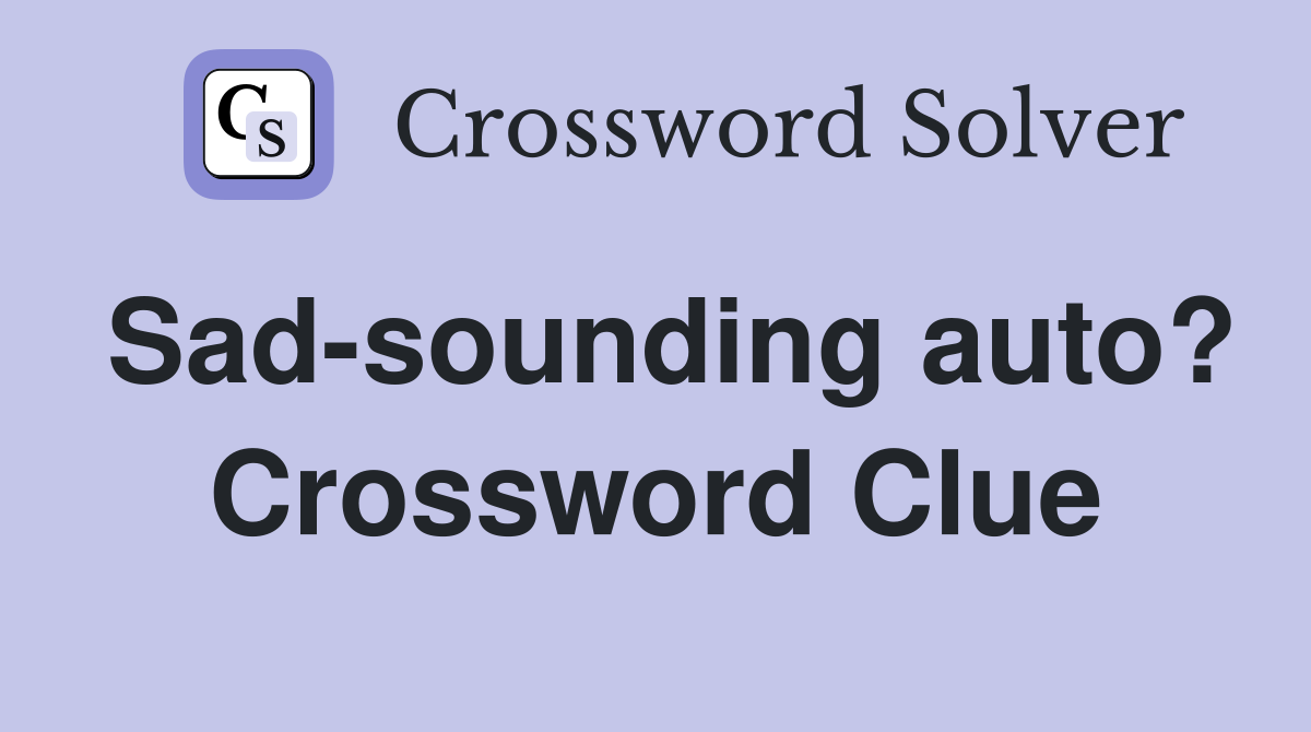 Sad-sounding auto? Crossword Clue