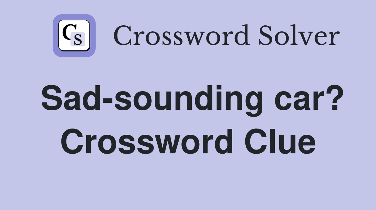 Sad-sounding car? Crossword Clue